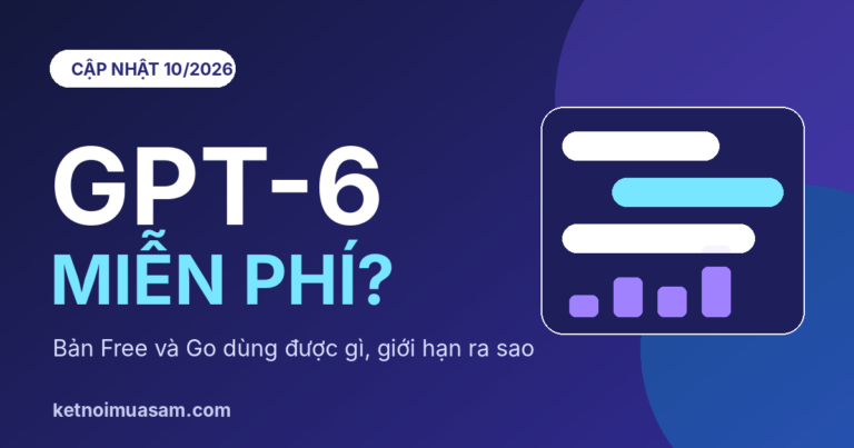 GPT-6 miễn phí trên ChatGPT: bản Free dùng được gì
